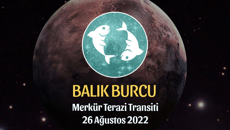 Balık Burcu - Merkür Terazi Transiti Burç Yorumu