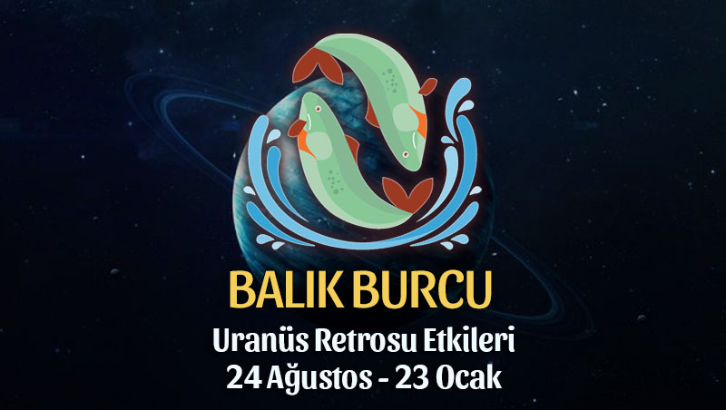 Balık Burcu - Uranüs Retrosu Burç Yorumları
