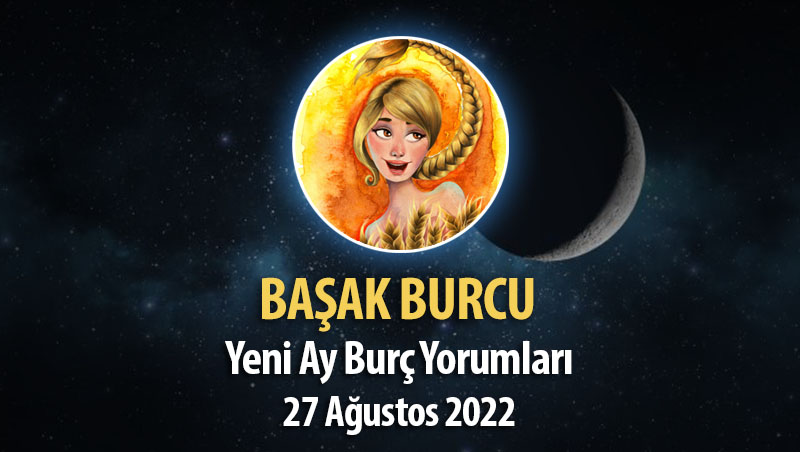 Başak Burcu - Yeni Ay Burç Yorumu 27 Ağustos 2022