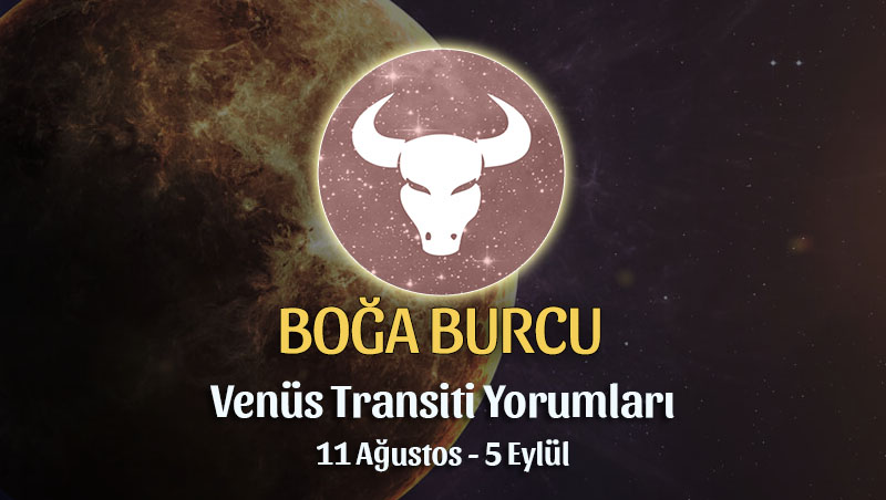 Boğa Burcu - Venüs Transiti Burç Yorumu, 11 Ağustos 2022