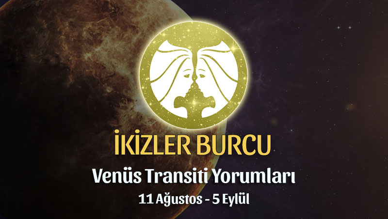 İkizler Burcu - Venüs Transiti Burç Yorumu, 11 Ağustos 2022