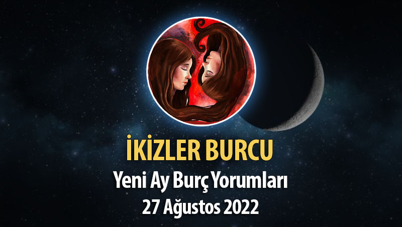 İkizler Burcu - Yeni Ay Burç Yorumu 27 Ağustos 2022