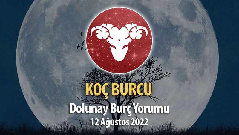 Koç Burcu - Dolunay Burç Yorumu 12 Ağustos 2022