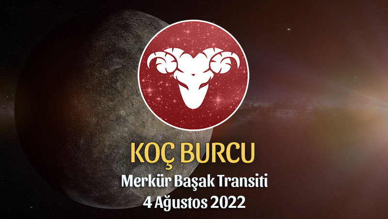 Koç Burcu - Merkür Transiti Burç Yorumu 4 Ağustos 2022