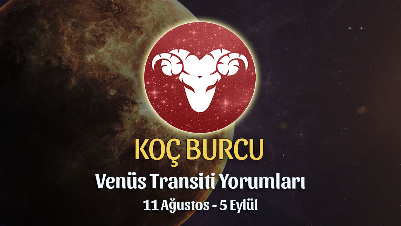 Koç Burcu - Venüs Transiti Burç Yorumu, 11 Ağustos 2022