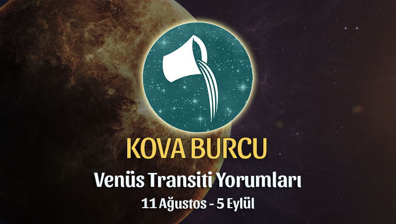 Kova Burcu - Venüs Transiti Burç Yorumu, 11 Ağustos 2022