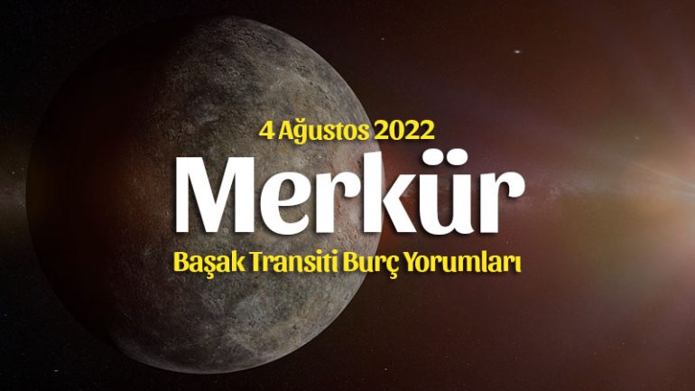 Merkür Başak Transiti Burç Yorumları – 4 Ağustos 2022