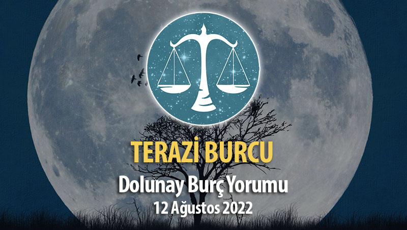 Terazi Burcu - Dolunay Burç Yorumu 12 Ağustos 2022