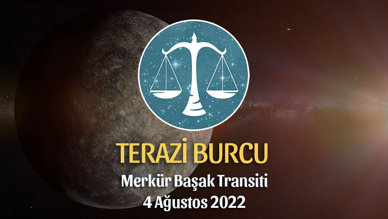 Terazi Burcu - Merkür Transiti Burç Yorumu 4 Ağustos 2022