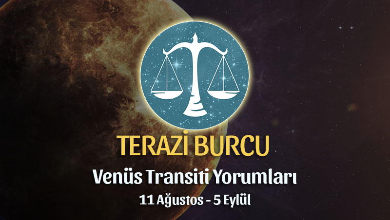 Terazi Burcu - Venüs Transiti Burç Yorumu, 11 Ağustos 2022
