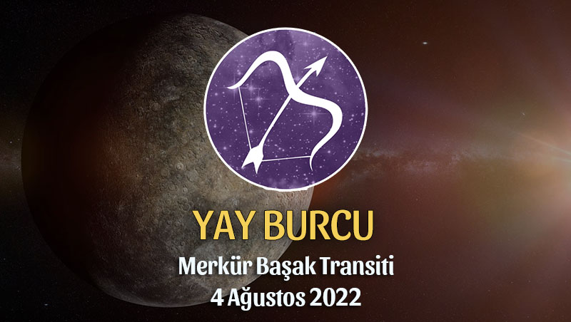 Yay Burcu - Merkür Transiti Burç Yorumu 4 Ağustos 2022