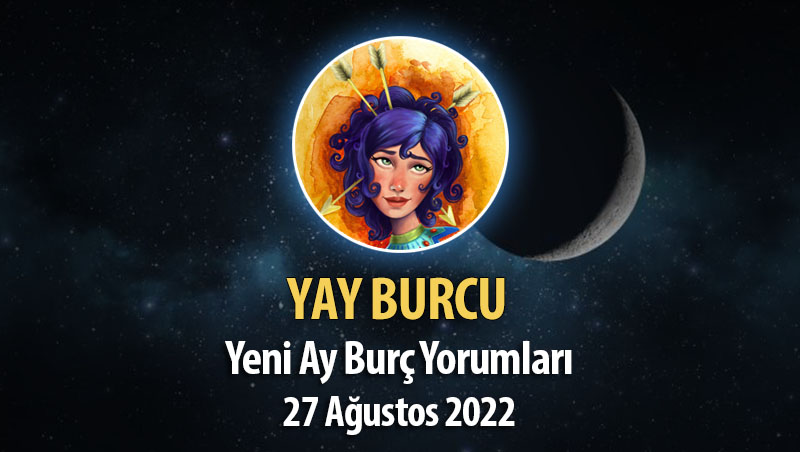 Yay Burcu - Yeni Ay Burç Yorumu 27 Ağustos 2022