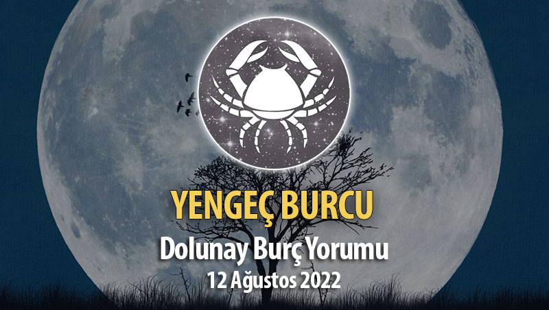 Yengeç Burcu - Dolunay Burç Yorumu 12 Ağustos 2022