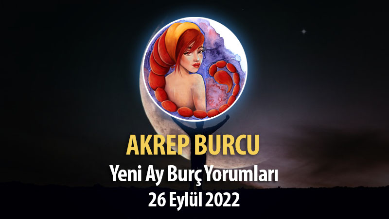 Akrep Burcu - Yeni Ay Burç Yorumu 26 Eylül 2022