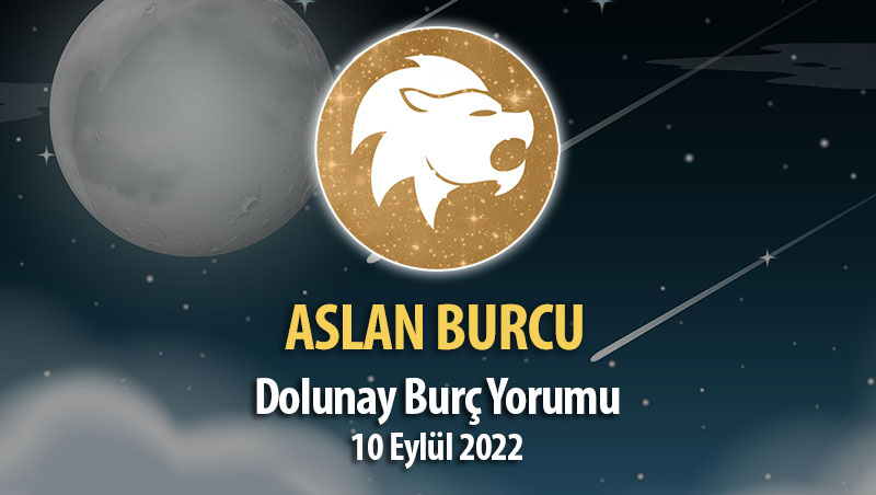 Aslan Burcu - Dolunay Burç Yorumu 10 Eylül 2022
