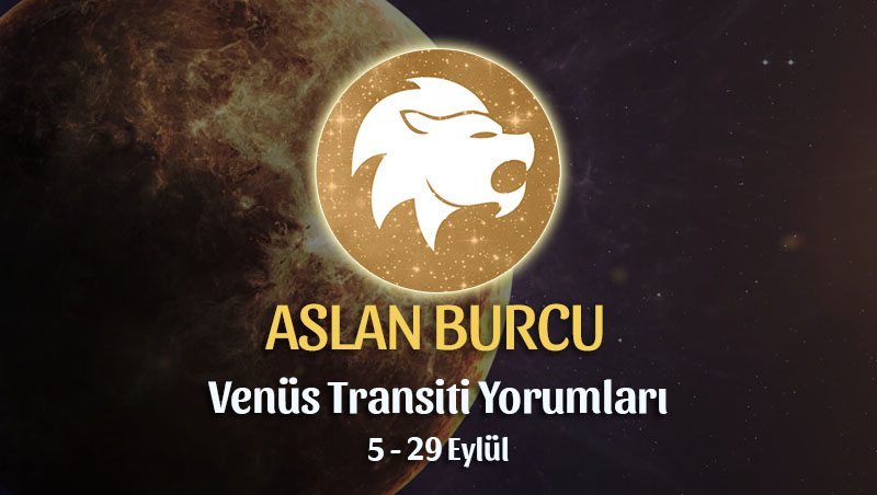 Aslan Burcu - Venüs Başak Transiti Burç Yorumu