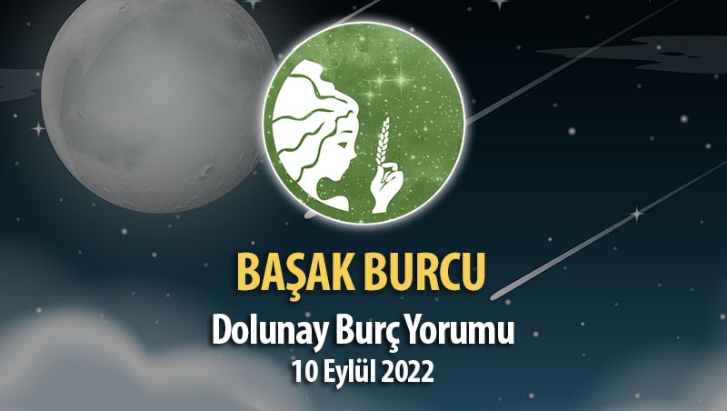 Başak Burcu - Dolunay Burç Yorumu 10 Eylül 2022