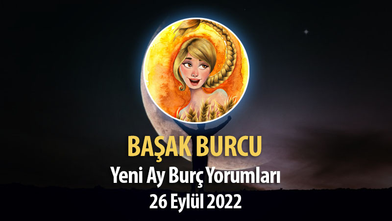 Başak Burcu - Yeni Ay Burç Yorumu 26 Eylül 2022