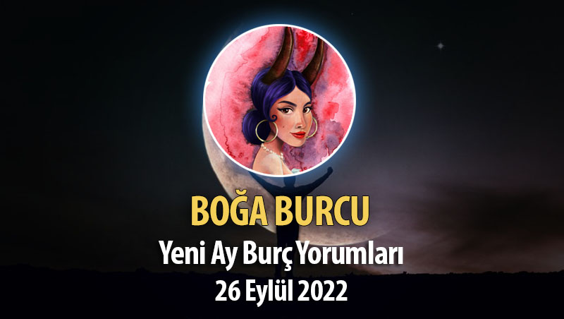 Boğa Burcu - Yeni Ay Burç Yorumu 26 Eylül 2022