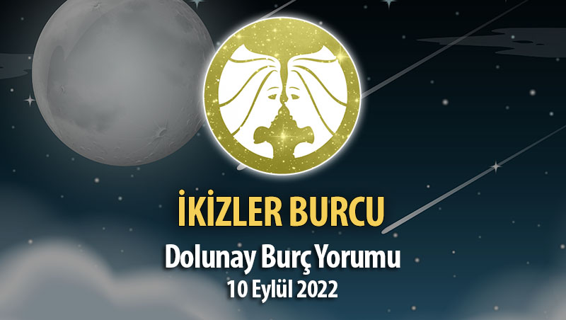 İkizler Burcu - Dolunay Burç Yorumu 10 Eylül 2022