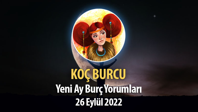 Koç Burcu - Yeni Ay Burç Yorumu 26 Eylül 2022