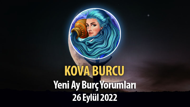 Kova Burcu - Yeni Ay Burç Yorumu 26 Eylül 2022