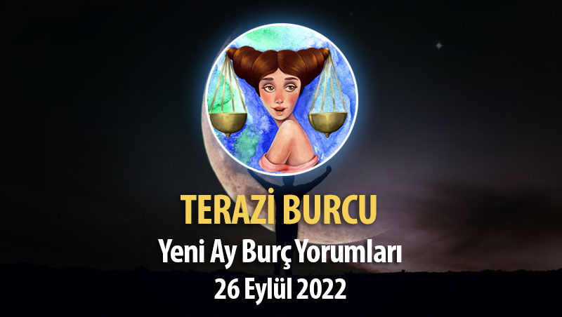 Terazi Burcu - Yeni Ay Burç Yorumu 26 Eylül 2022