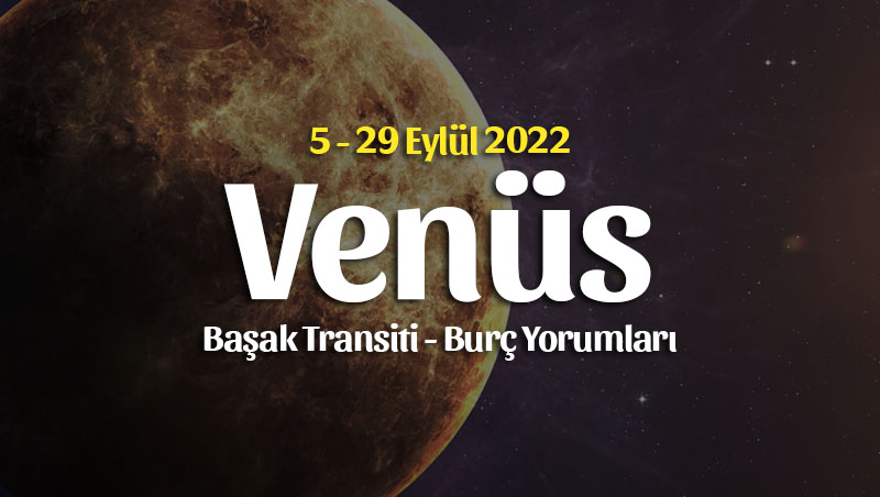 Venüs Başak Transiti Burç Yorumları – 5 Eylül 2022