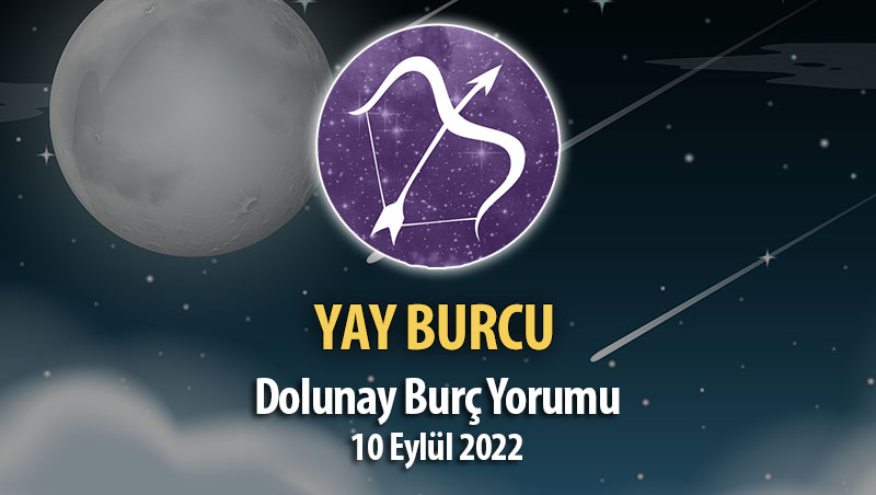 Yay Burcu - Dolunay Burç Yorumu 10 Eylül 2022