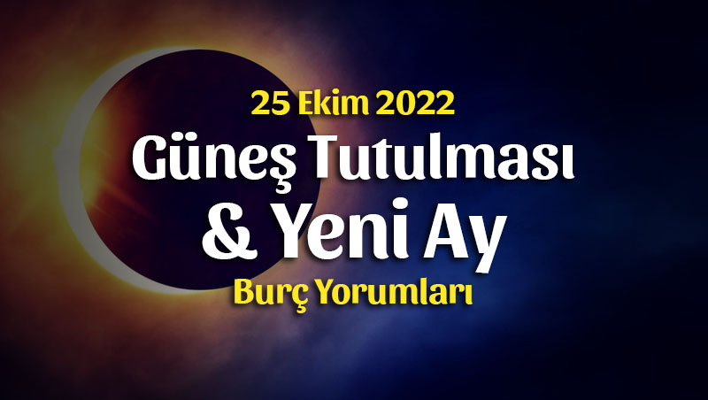 Yeniay ve Güneş Tutulması Burç Yorumları – 25 Ekim 2022