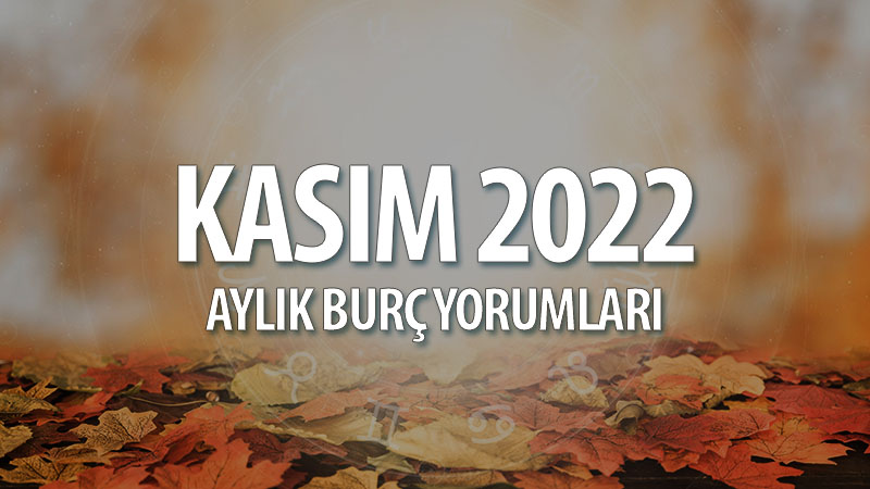 Kasım 2022 Aylık Burç Yorumları