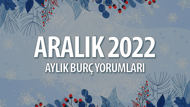 Aralık 2022 Aylık Burç Yorumları