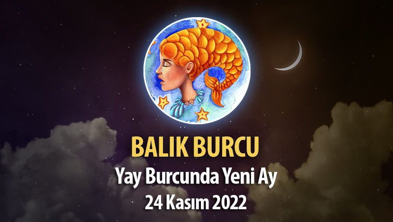 Balık Burcu - Yeniay Yorumu 24 Kasım 2022