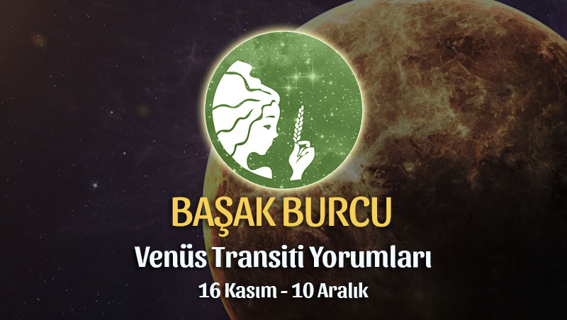 Başak Burcu - Venüs Transiti Burç Yorumu 16 Kasım 2022