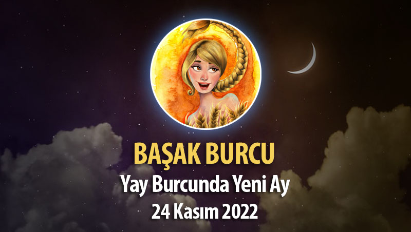 Başak Burcu - Yeniay Yorumu 24 Kasım 2022