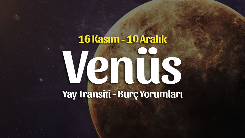 Venüs Yay Transiti Burç Yorumları – 16 Kasım 2022