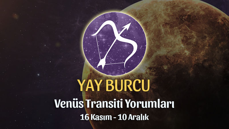 Yay Burcu - Venüs Transiti Burç Yorumu 16 Kasım 2022