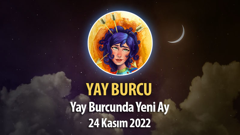 Yay Burcu - Yeniay Yorumu 24 Kasım 2022