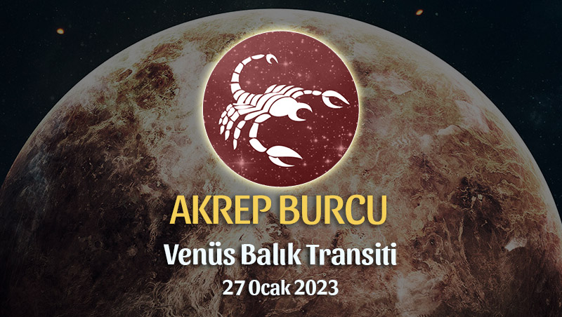 Akrep Burcu - Venüs Balık Transiti Yorumu 27 Ocak 2023