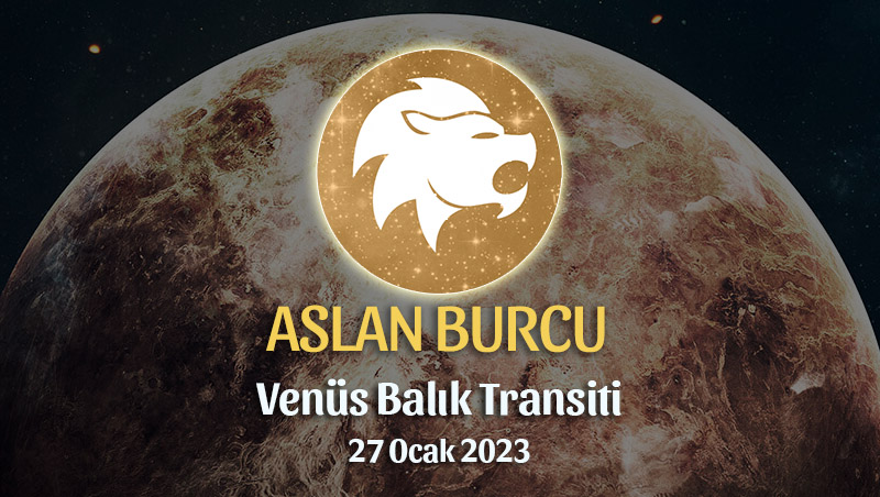 Aslan Burcu - Venüs Balık Transiti Yorumu 27 Ocak 2023