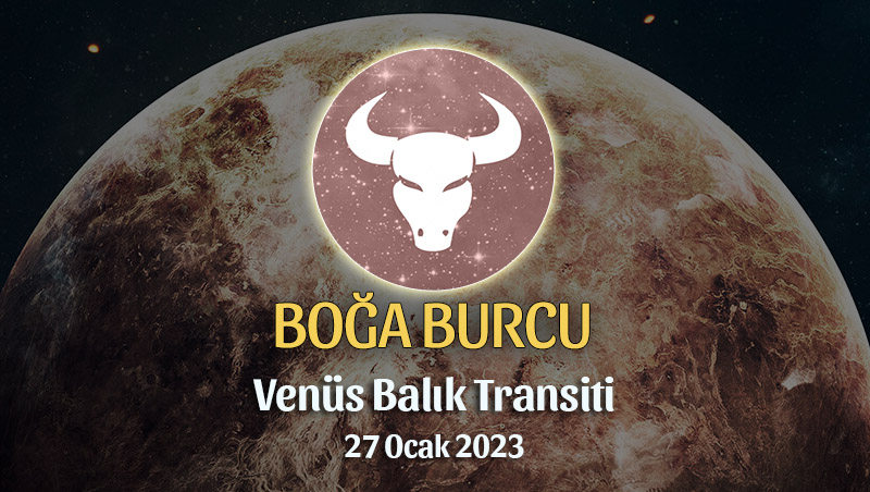 Boğa Burcu - Venüs Balık Transiti Yorumu 27 Ocak 2023