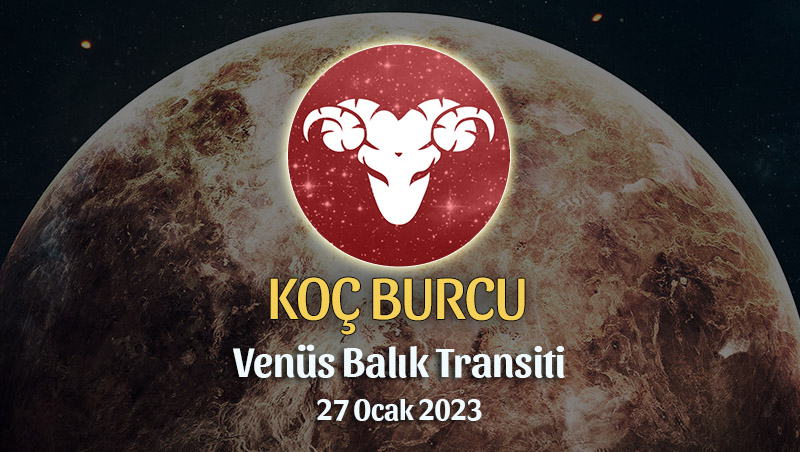 Koç Burcu - Venüs Balık Transiti Yorumu 27 Ocak 2023
