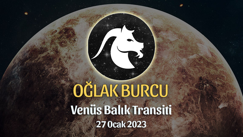 Oğlak Burcu - Venüs Balık Transiti Yorumu 27 Ocak 2023