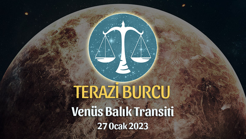 Terazi Burcu - Venüs Balık Transiti Yorumu 27 Ocak 2023
