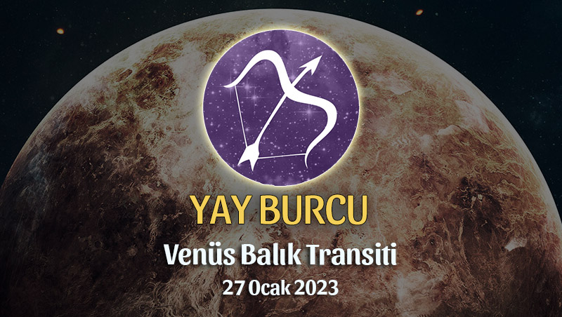 Yay Burcu - Venüs Balık Transiti Yorumu 27 Ocak 2023