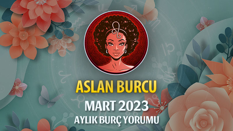 Aslan Burcu Mart 2023 Yorumu