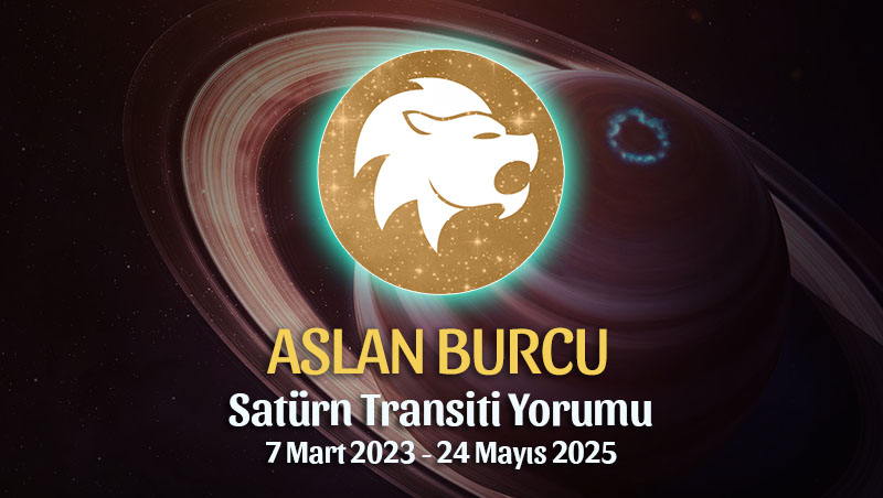 Aslan Burcu - Satürn Transiti Burç Yorumu 7 Mart 2023