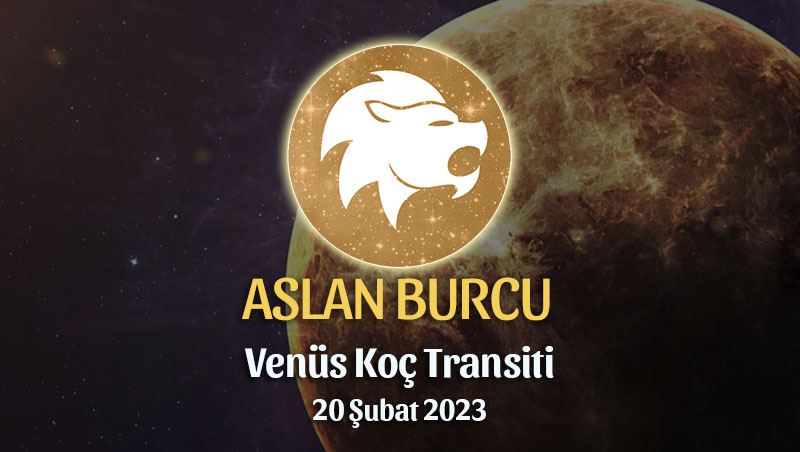 Aslan Burcu - Venüs Koç Transiti Yorumu, 20 Şubat 2023