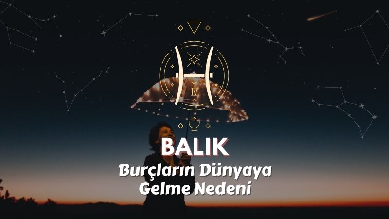 Balık Burcu - Dünyaya Gelme Nedeni