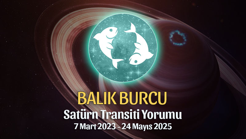 Balık Burcu - Satürn Transiti Burç Yorumu 7 Mart 2023